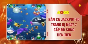 Bắn cá Jackpot 3D Trang Bị Ngay 7 Cấp Độ Súng Tiên Tiến
