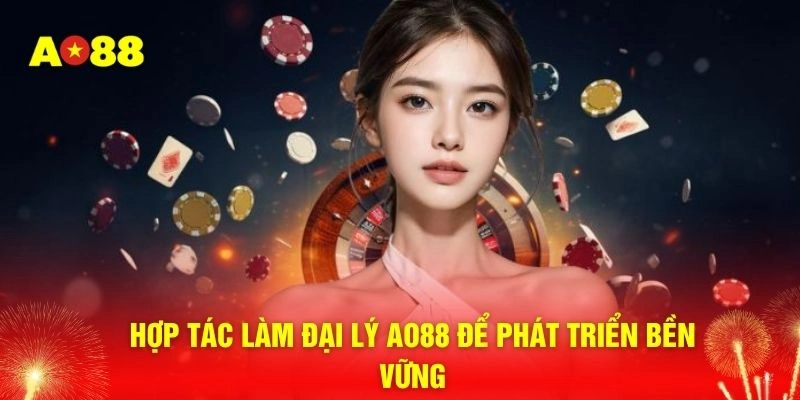 Hợp tác làm đại lý AO88 để phát triển bền vững
